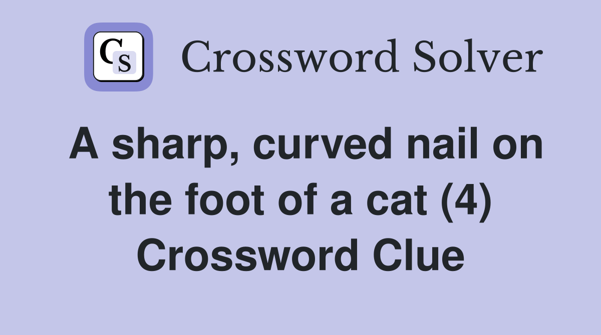 A sharp, curved nail on the foot of a cat (4) Crossword Clue Answers